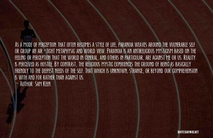 Sam Keen Quotes: As A Mode Of Perception That Often Becomes A Style Of Life, Paranoia Weaves Around The Vulnerable Self Or Group