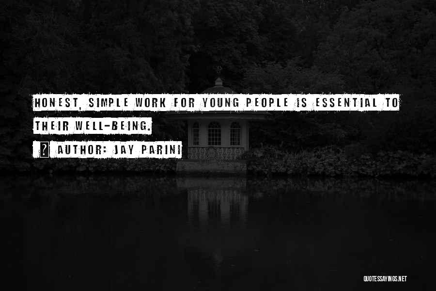 Jay Parini Quotes: Honest, Simple Work For Young People Is Essential To Their Well-being.