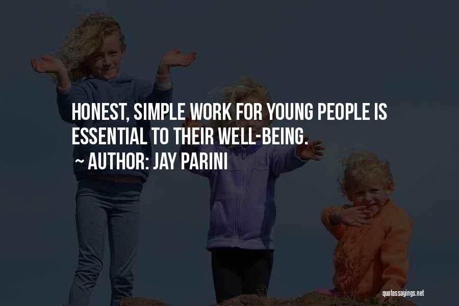 Jay Parini Quotes: Honest, Simple Work For Young People Is Essential To Their Well-being.