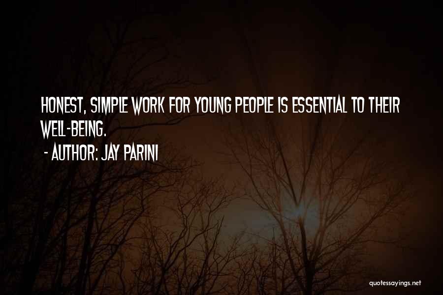 Jay Parini Quotes: Honest, Simple Work For Young People Is Essential To Their Well-being.