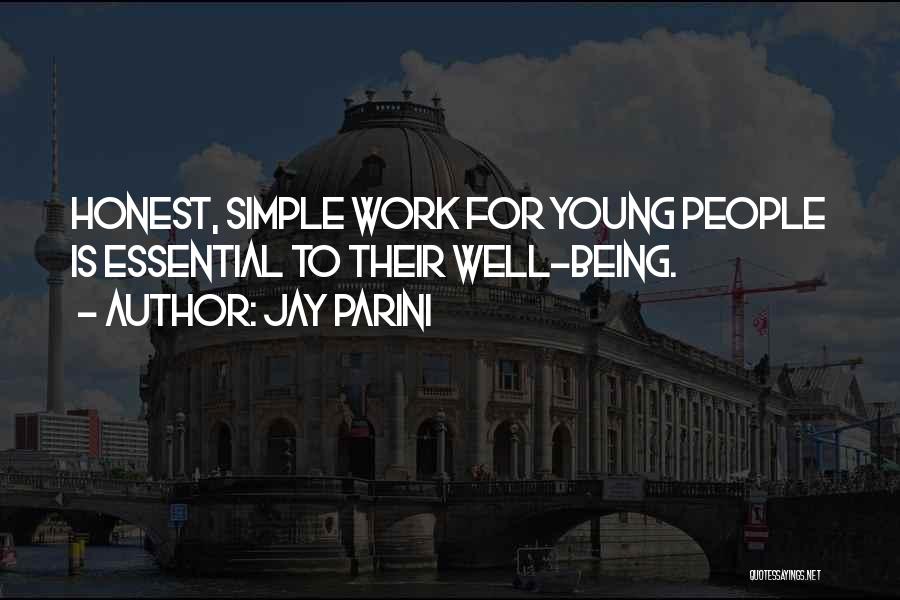 Jay Parini Quotes: Honest, Simple Work For Young People Is Essential To Their Well-being.