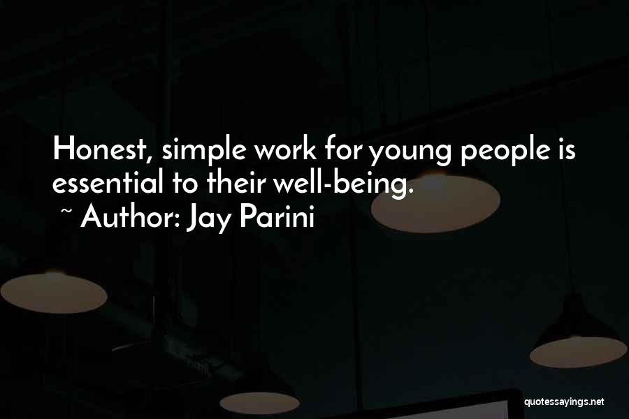 Jay Parini Quotes: Honest, Simple Work For Young People Is Essential To Their Well-being.