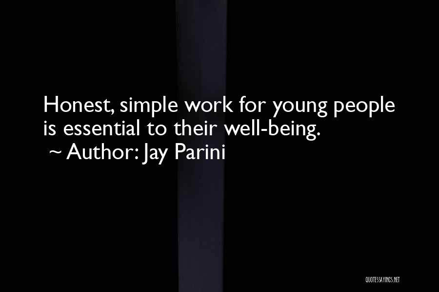 Jay Parini Quotes: Honest, Simple Work For Young People Is Essential To Their Well-being.