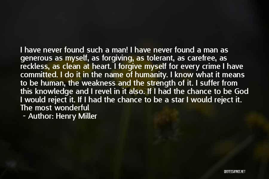 Henry Miller Quotes: I Have Never Found Such A Man! I Have Never Found A Man As Generous As Myself, As Forgiving, As