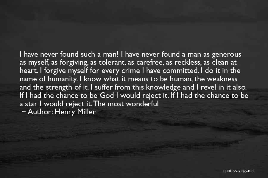 Henry Miller Quotes: I Have Never Found Such A Man! I Have Never Found A Man As Generous As Myself, As Forgiving, As