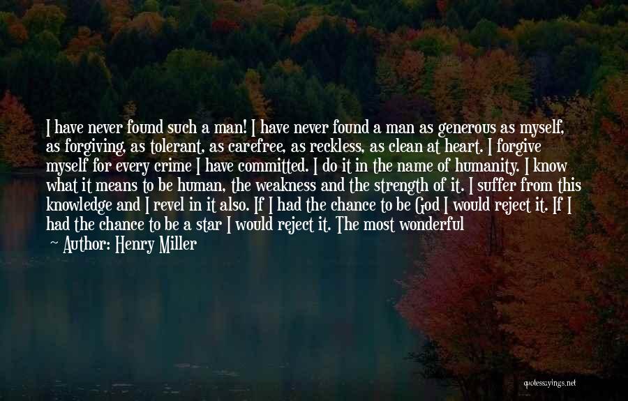 Henry Miller Quotes: I Have Never Found Such A Man! I Have Never Found A Man As Generous As Myself, As Forgiving, As