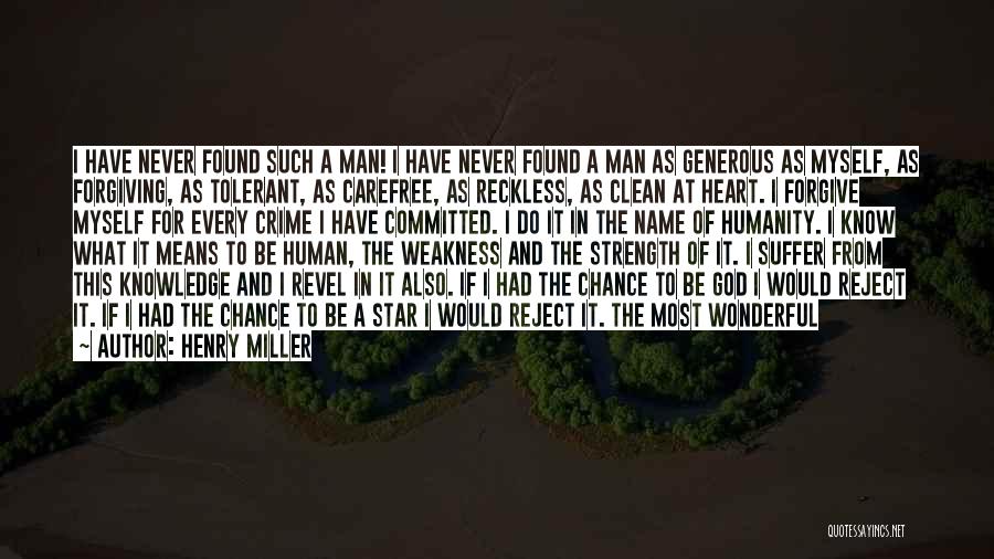 Henry Miller Quotes: I Have Never Found Such A Man! I Have Never Found A Man As Generous As Myself, As Forgiving, As