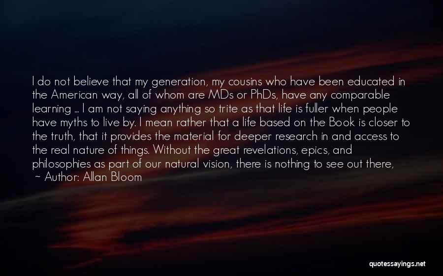 Allan Bloom Quotes: I Do Not Believe That My Generation, My Cousins Who Have Been Educated In The American Way, All Of Whom