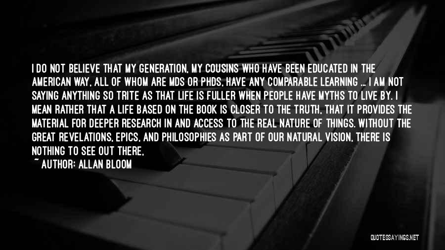 Allan Bloom Quotes: I Do Not Believe That My Generation, My Cousins Who Have Been Educated In The American Way, All Of Whom