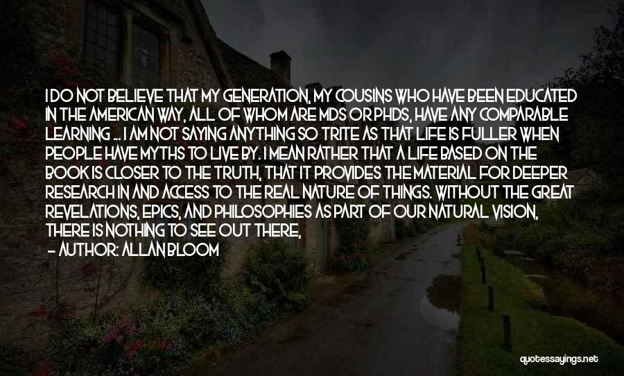 Allan Bloom Quotes: I Do Not Believe That My Generation, My Cousins Who Have Been Educated In The American Way, All Of Whom