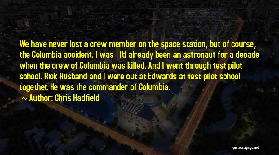 Chris Hadfield Quotes: We Have Never Lost A Crew Member On The Space Station, But Of Course, The Columbia Accident. I Was -