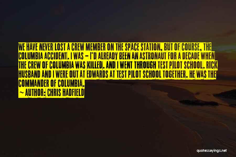 Chris Hadfield Quotes: We Have Never Lost A Crew Member On The Space Station, But Of Course, The Columbia Accident. I Was -