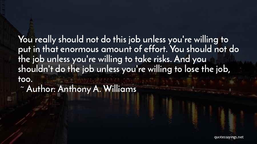 Anthony A. Williams Quotes: You Really Should Not Do This Job Unless You're Willing To Put In That Enormous Amount Of Effort. You Should