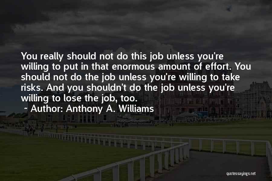 Anthony A. Williams Quotes: You Really Should Not Do This Job Unless You're Willing To Put In That Enormous Amount Of Effort. You Should