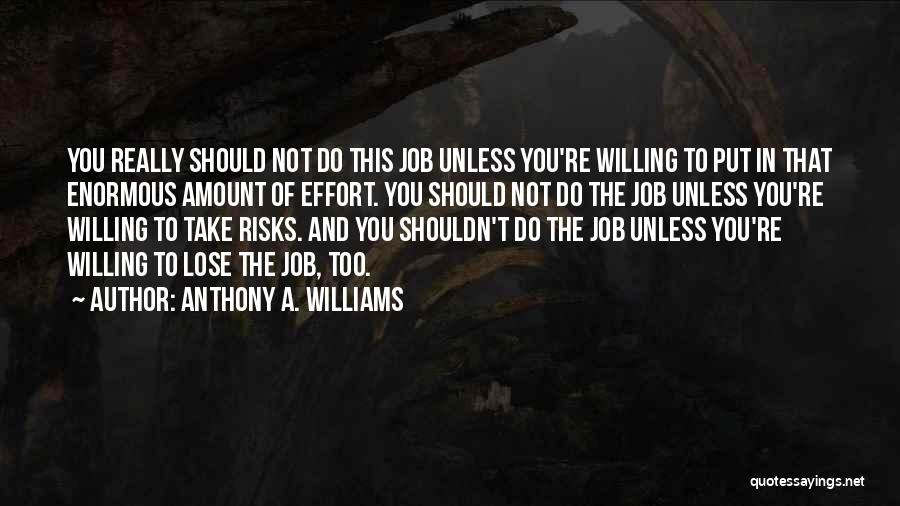 Anthony A. Williams Quotes: You Really Should Not Do This Job Unless You're Willing To Put In That Enormous Amount Of Effort. You Should