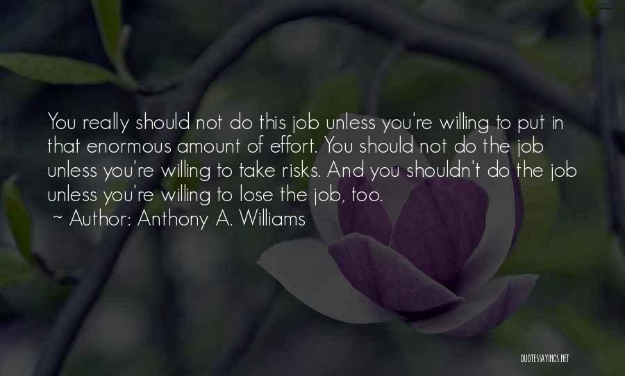 Anthony A. Williams Quotes: You Really Should Not Do This Job Unless You're Willing To Put In That Enormous Amount Of Effort. You Should