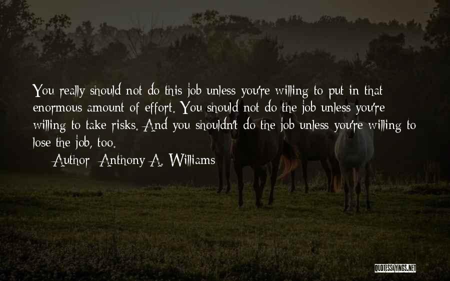 Anthony A. Williams Quotes: You Really Should Not Do This Job Unless You're Willing To Put In That Enormous Amount Of Effort. You Should