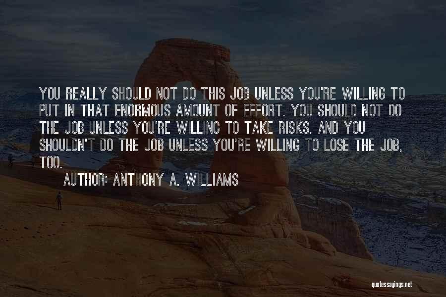 Anthony A. Williams Quotes: You Really Should Not Do This Job Unless You're Willing To Put In That Enormous Amount Of Effort. You Should