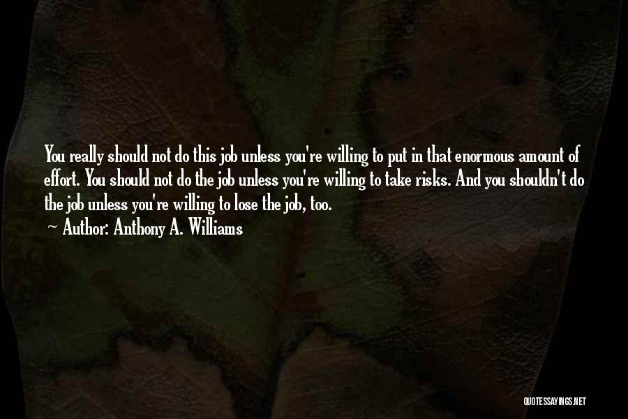 Anthony A. Williams Quotes: You Really Should Not Do This Job Unless You're Willing To Put In That Enormous Amount Of Effort. You Should