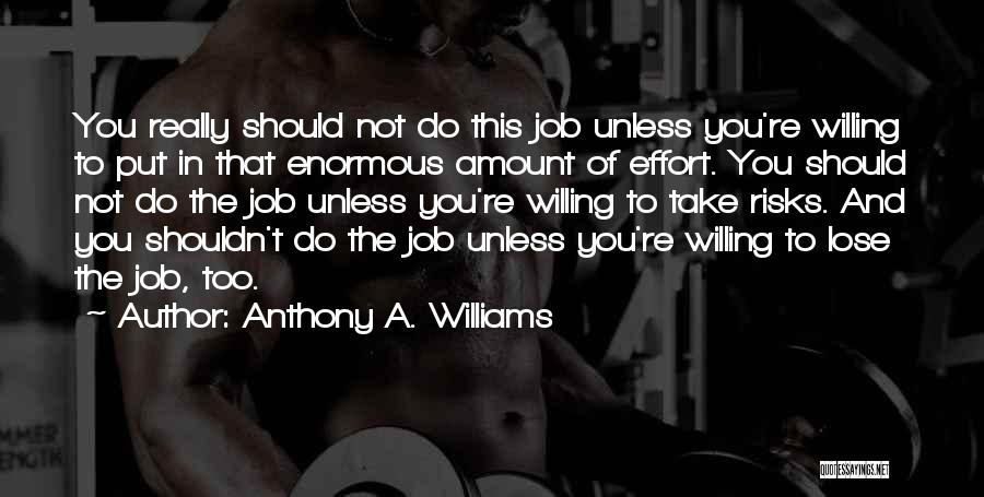 Anthony A. Williams Quotes: You Really Should Not Do This Job Unless You're Willing To Put In That Enormous Amount Of Effort. You Should