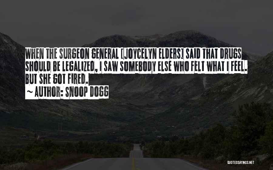 Snoop Dogg Quotes: When The Surgeon General [joycelyn Elders] Said That Drugs Should Be Legalized, I Saw Somebody Else Who Felt What I