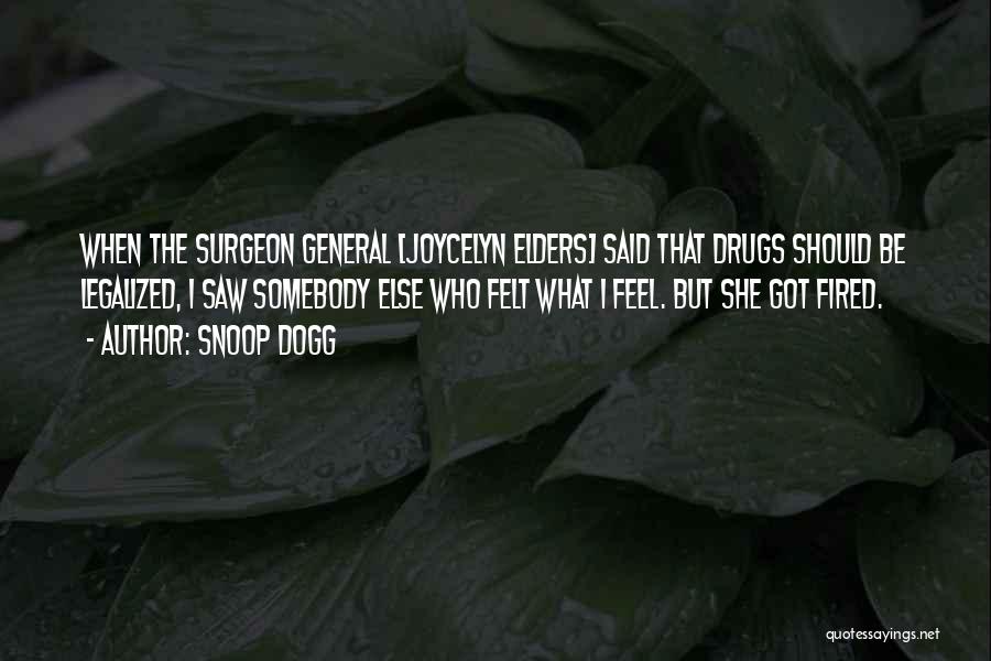 Snoop Dogg Quotes: When The Surgeon General [joycelyn Elders] Said That Drugs Should Be Legalized, I Saw Somebody Else Who Felt What I
