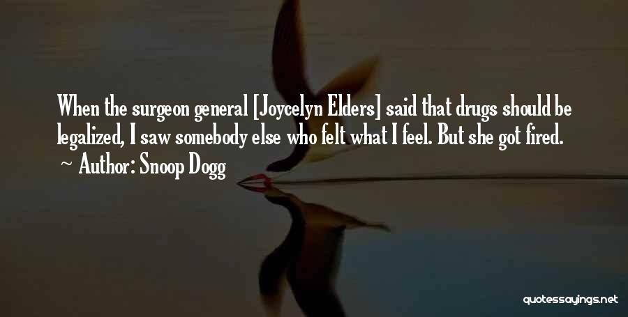 Snoop Dogg Quotes: When The Surgeon General [joycelyn Elders] Said That Drugs Should Be Legalized, I Saw Somebody Else Who Felt What I