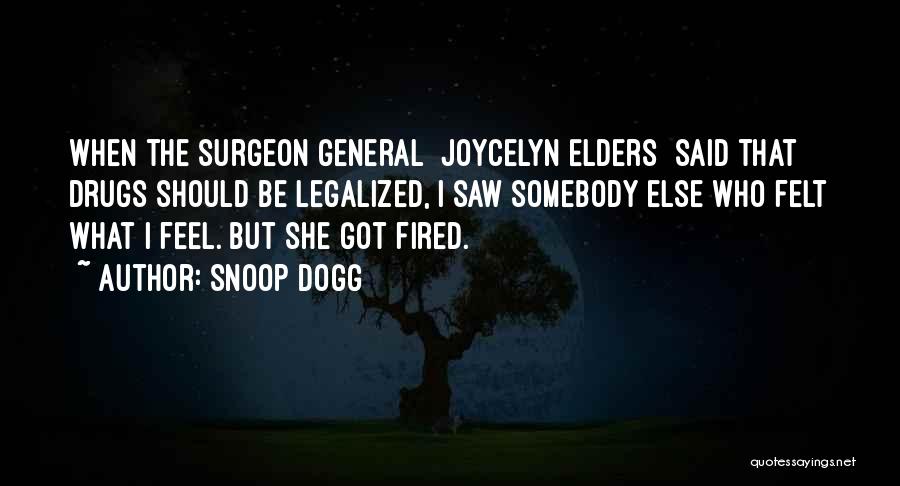 Snoop Dogg Quotes: When The Surgeon General [joycelyn Elders] Said That Drugs Should Be Legalized, I Saw Somebody Else Who Felt What I