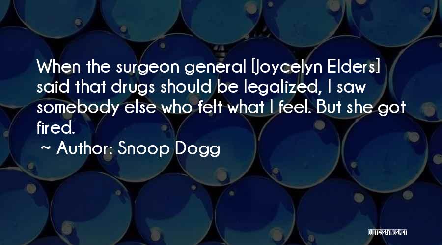 Snoop Dogg Quotes: When The Surgeon General [joycelyn Elders] Said That Drugs Should Be Legalized, I Saw Somebody Else Who Felt What I