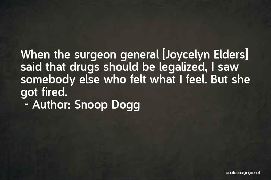 Snoop Dogg Quotes: When The Surgeon General [joycelyn Elders] Said That Drugs Should Be Legalized, I Saw Somebody Else Who Felt What I
