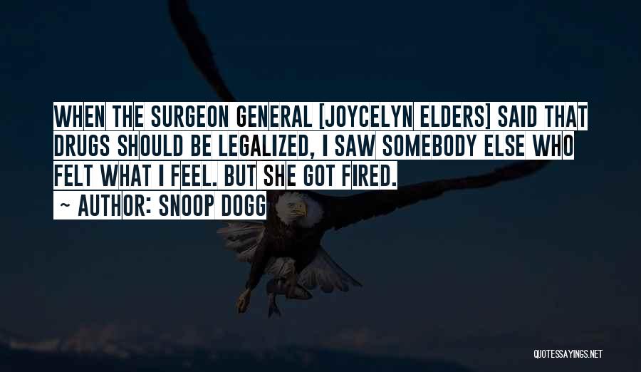 Snoop Dogg Quotes: When The Surgeon General [joycelyn Elders] Said That Drugs Should Be Legalized, I Saw Somebody Else Who Felt What I