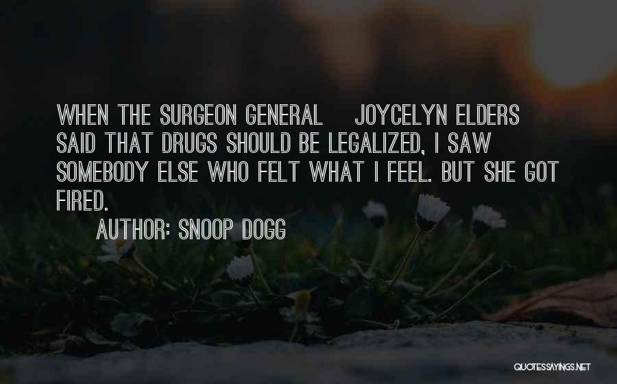 Snoop Dogg Quotes: When The Surgeon General [joycelyn Elders] Said That Drugs Should Be Legalized, I Saw Somebody Else Who Felt What I