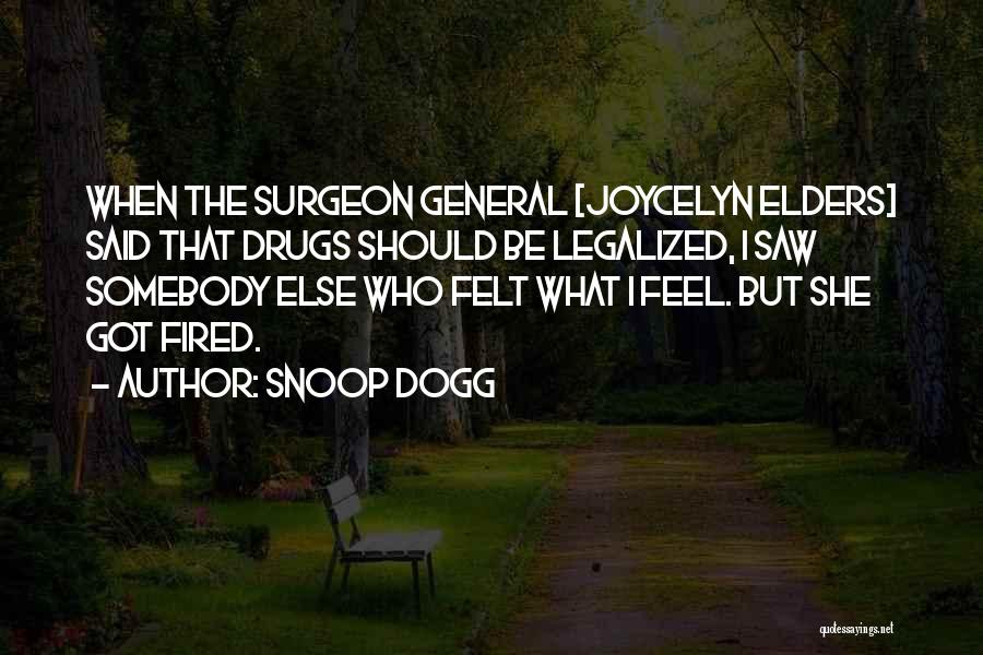 Snoop Dogg Quotes: When The Surgeon General [joycelyn Elders] Said That Drugs Should Be Legalized, I Saw Somebody Else Who Felt What I