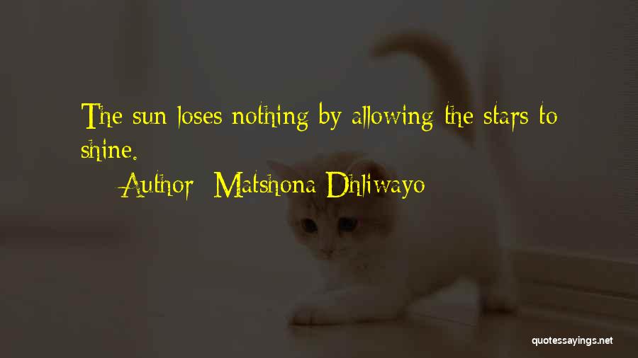 Matshona Dhliwayo Quotes: The Sun Loses Nothing By Allowing The Stars To Shine.