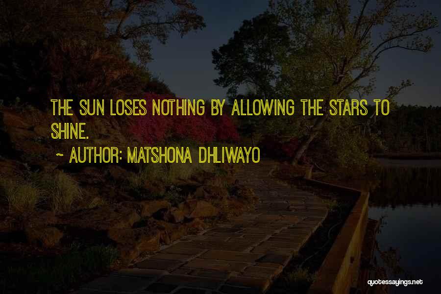 Matshona Dhliwayo Quotes: The Sun Loses Nothing By Allowing The Stars To Shine.