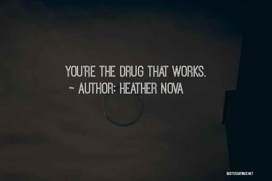 Heather Nova Quotes: You're The Drug That Works.