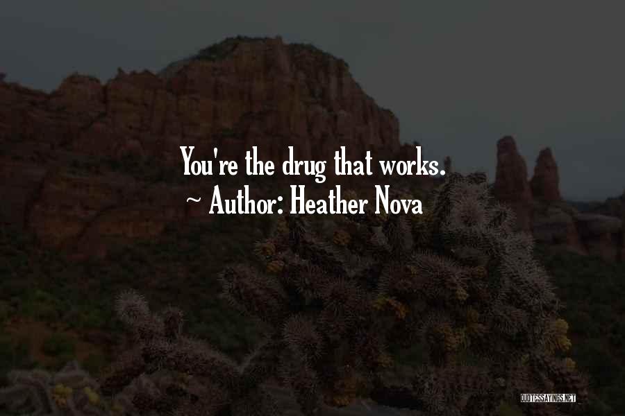 Heather Nova Quotes: You're The Drug That Works.