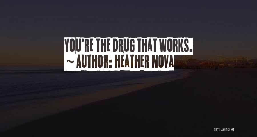 Heather Nova Quotes: You're The Drug That Works.