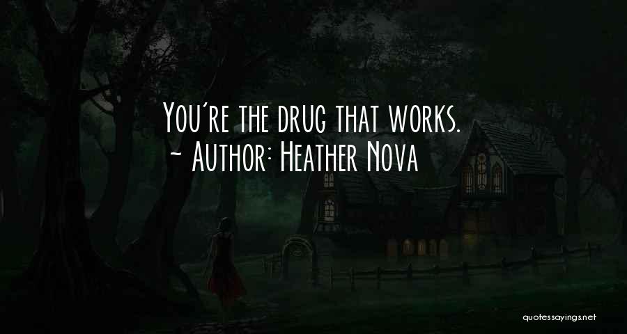 Heather Nova Quotes: You're The Drug That Works.