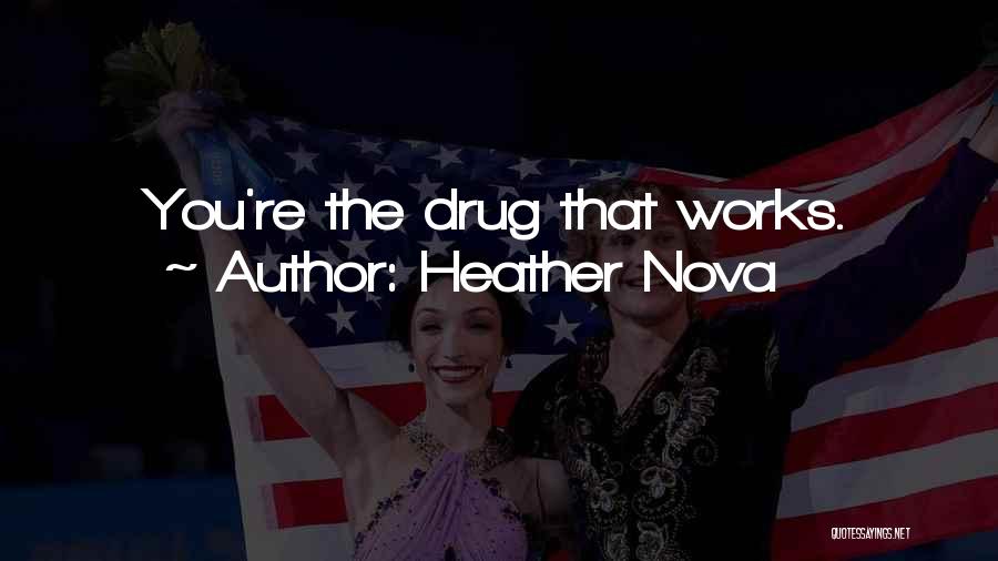 Heather Nova Quotes: You're The Drug That Works.