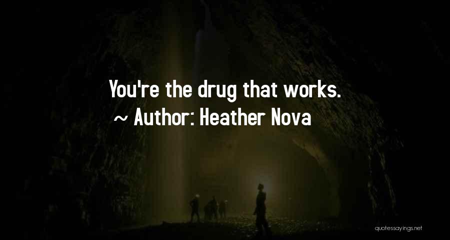 Heather Nova Quotes: You're The Drug That Works.