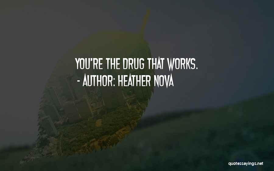 Heather Nova Quotes: You're The Drug That Works.