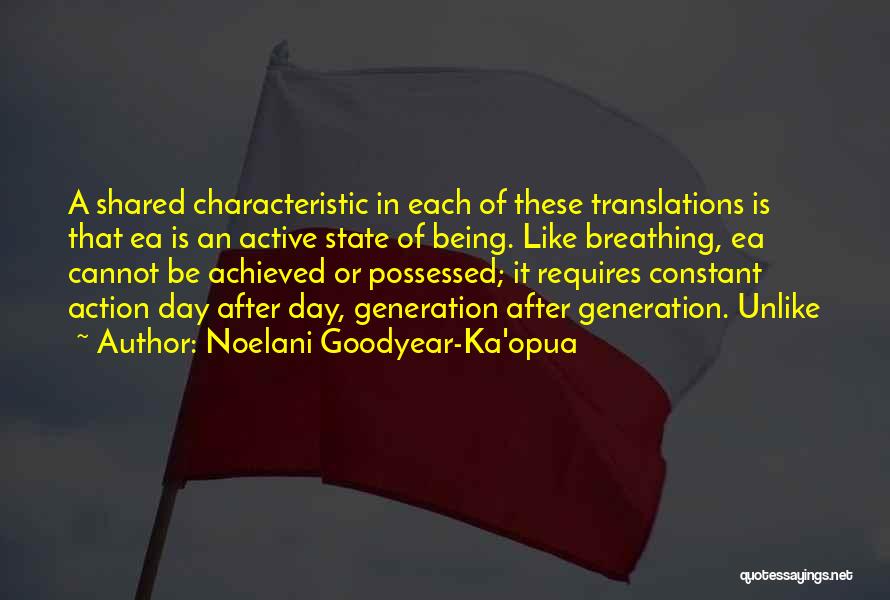 Noelani Goodyear-Ka'opua Quotes: A Shared Characteristic In Each Of These Translations Is That Ea Is An Active State Of Being. Like Breathing, Ea
