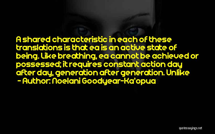 Noelani Goodyear-Ka'opua Quotes: A Shared Characteristic In Each Of These Translations Is That Ea Is An Active State Of Being. Like Breathing, Ea