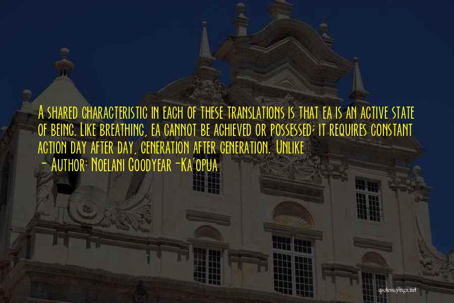 Noelani Goodyear-Ka'opua Quotes: A Shared Characteristic In Each Of These Translations Is That Ea Is An Active State Of Being. Like Breathing, Ea