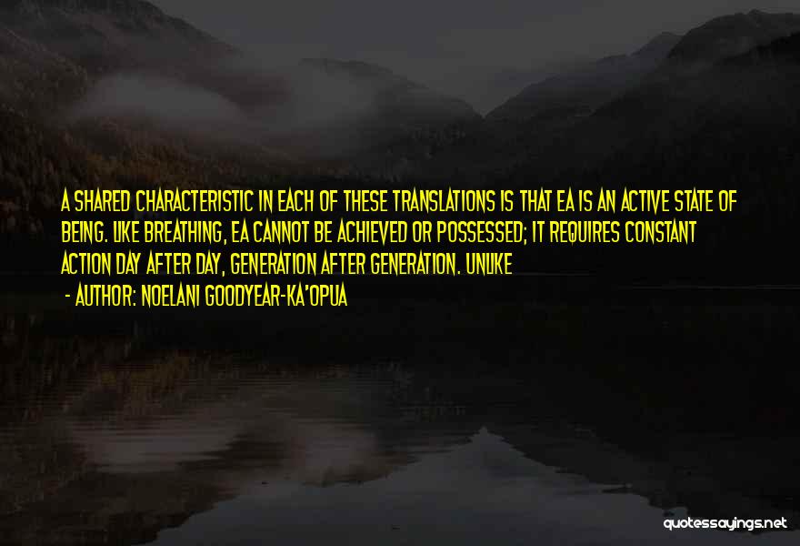 Noelani Goodyear-Ka'opua Quotes: A Shared Characteristic In Each Of These Translations Is That Ea Is An Active State Of Being. Like Breathing, Ea