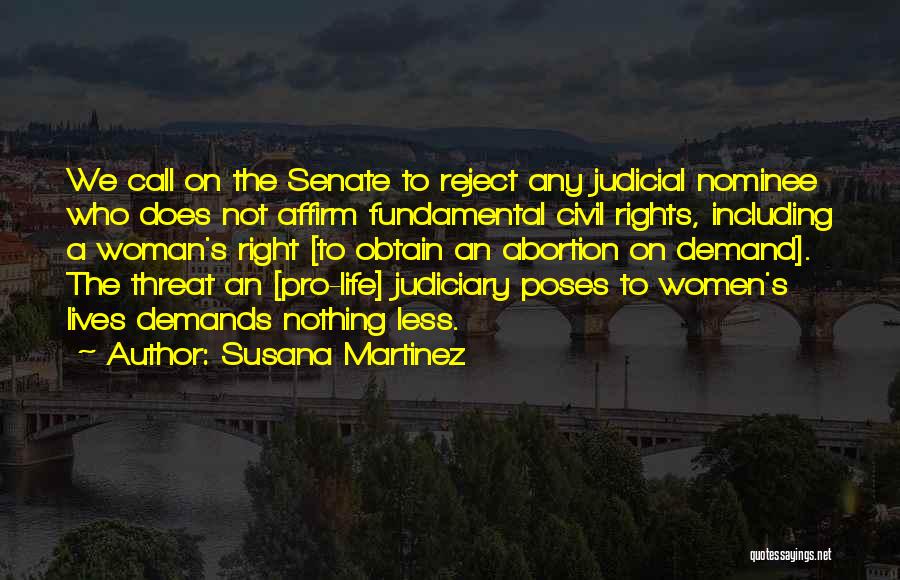 Susana Martinez Quotes: We Call On The Senate To Reject Any Judicial Nominee Who Does Not Affirm Fundamental Civil Rights, Including A Woman's