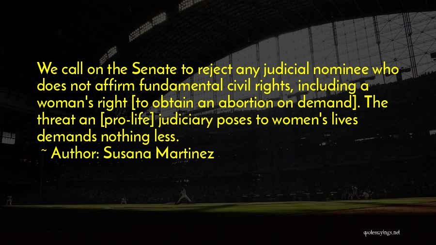 Susana Martinez Quotes: We Call On The Senate To Reject Any Judicial Nominee Who Does Not Affirm Fundamental Civil Rights, Including A Woman's