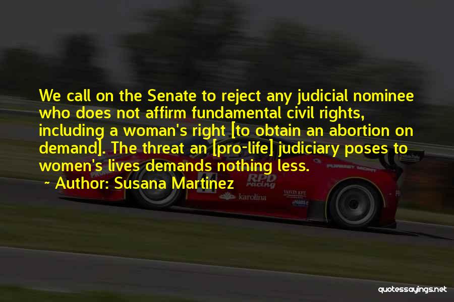 Susana Martinez Quotes: We Call On The Senate To Reject Any Judicial Nominee Who Does Not Affirm Fundamental Civil Rights, Including A Woman's