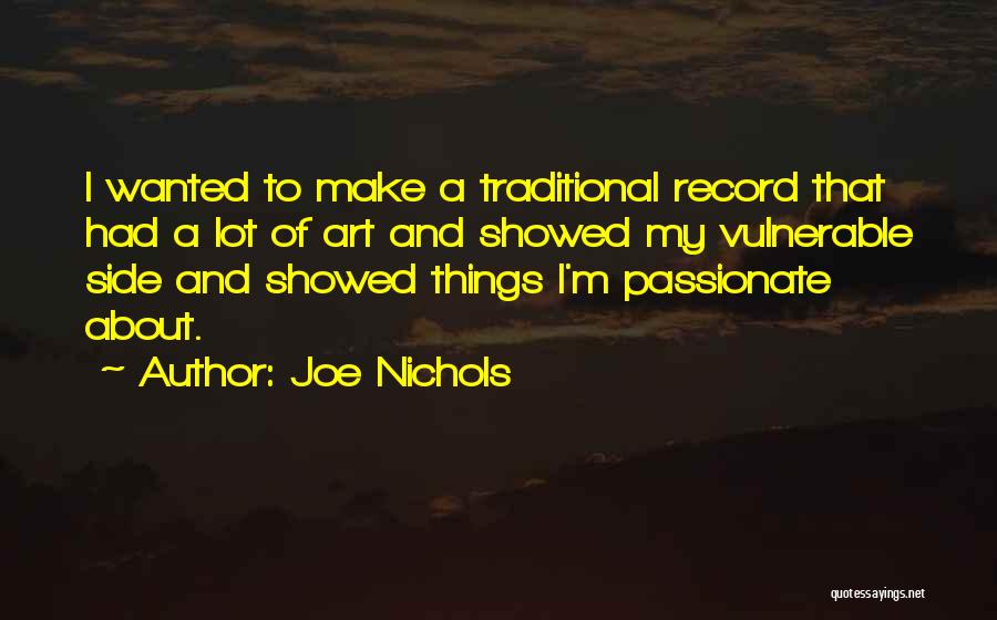 Joe Nichols Quotes: I Wanted To Make A Traditional Record That Had A Lot Of Art And Showed My Vulnerable Side And Showed